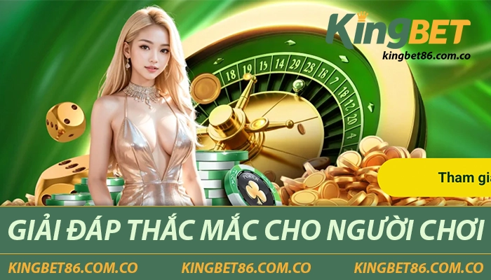 Kingbet86 glacis – Nhà Cái Giải Trí Trực Tuyến Hàng Đầu Việt Nam 9 Giải đáp thắc mắc cho người chơi